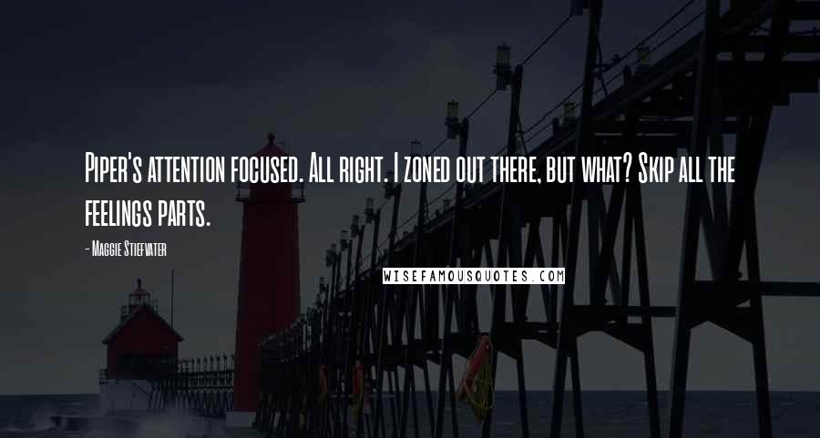 Maggie Stiefvater Quotes: Piper's attention focused. All right. I zoned out there, but what? Skip all the feelings parts.