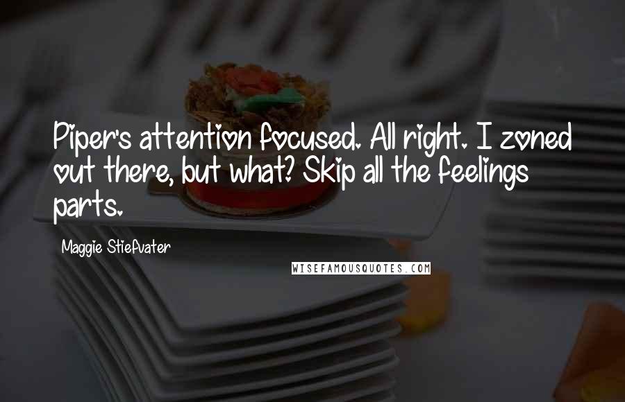 Maggie Stiefvater Quotes: Piper's attention focused. All right. I zoned out there, but what? Skip all the feelings parts.