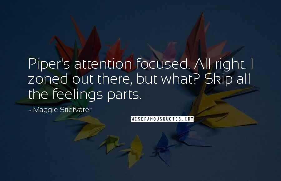 Maggie Stiefvater Quotes: Piper's attention focused. All right. I zoned out there, but what? Skip all the feelings parts.