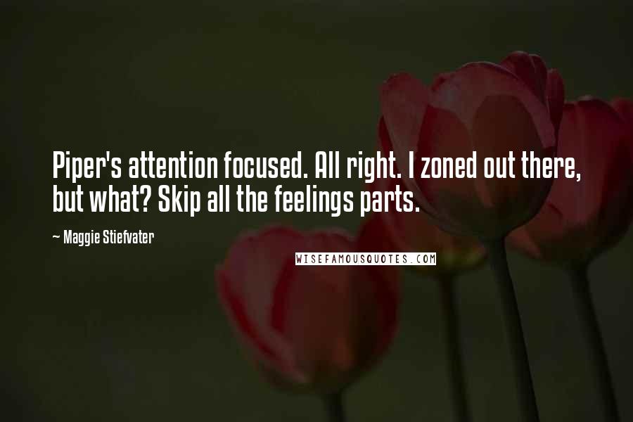 Maggie Stiefvater Quotes: Piper's attention focused. All right. I zoned out there, but what? Skip all the feelings parts.