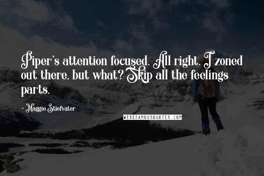 Maggie Stiefvater Quotes: Piper's attention focused. All right. I zoned out there, but what? Skip all the feelings parts.