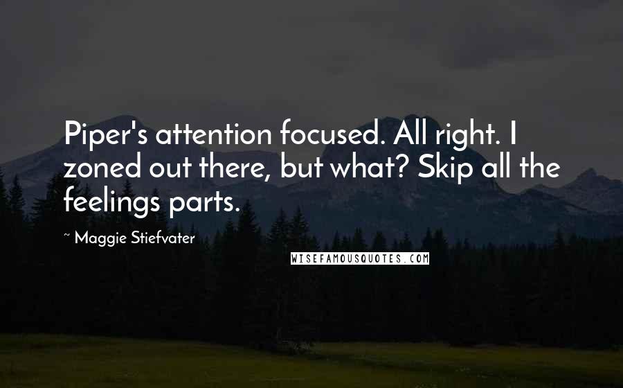 Maggie Stiefvater Quotes: Piper's attention focused. All right. I zoned out there, but what? Skip all the feelings parts.