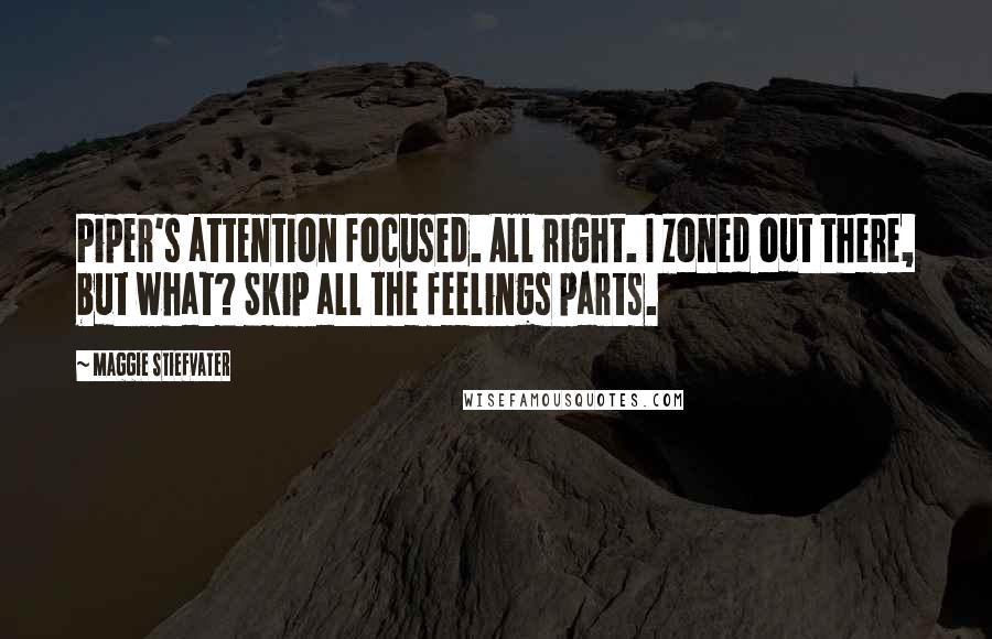 Maggie Stiefvater Quotes: Piper's attention focused. All right. I zoned out there, but what? Skip all the feelings parts.