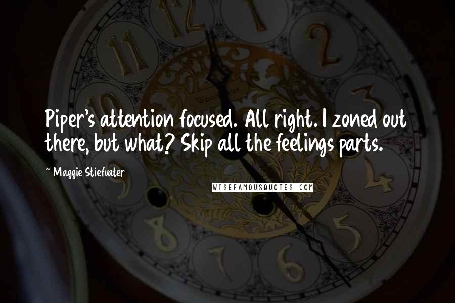 Maggie Stiefvater Quotes: Piper's attention focused. All right. I zoned out there, but what? Skip all the feelings parts.