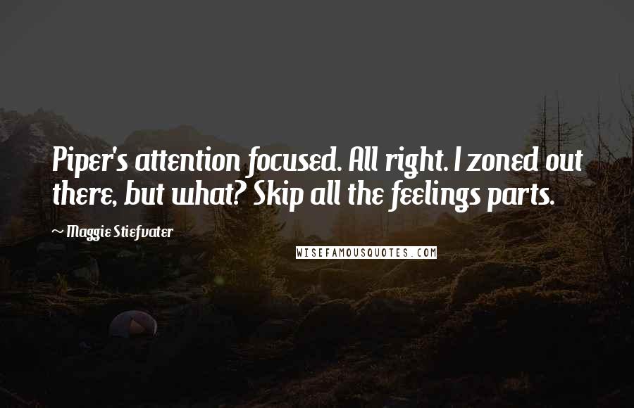 Maggie Stiefvater Quotes: Piper's attention focused. All right. I zoned out there, but what? Skip all the feelings parts.