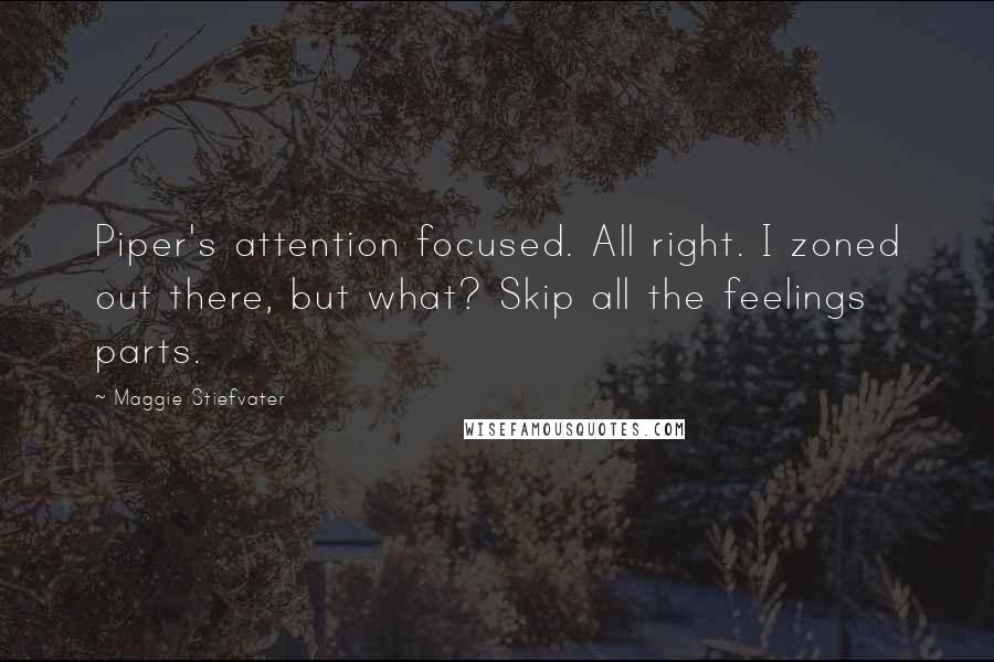 Maggie Stiefvater Quotes: Piper's attention focused. All right. I zoned out there, but what? Skip all the feelings parts.