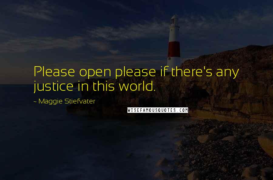 Maggie Stiefvater Quotes: Please open please if there's any justice in this world.