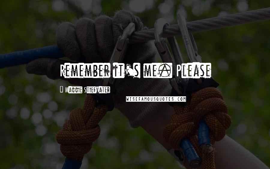 Maggie Stiefvater Quotes: Remember it's me. Please