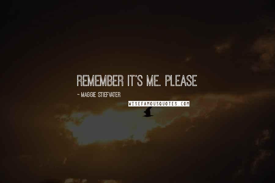 Maggie Stiefvater Quotes: Remember it's me. Please