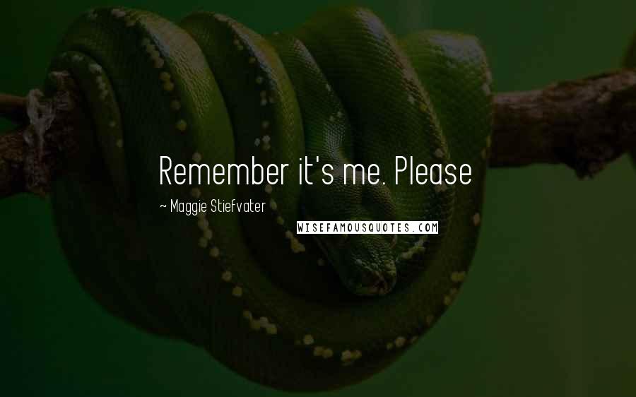 Maggie Stiefvater Quotes: Remember it's me. Please