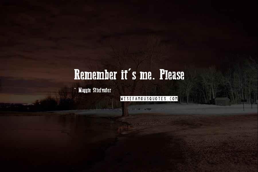 Maggie Stiefvater Quotes: Remember it's me. Please