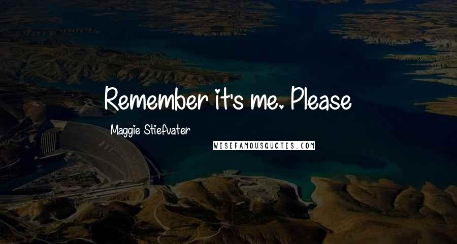 Maggie Stiefvater Quotes: Remember it's me. Please