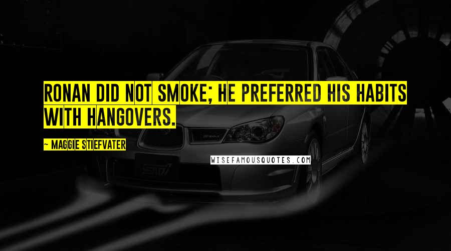 Maggie Stiefvater Quotes: Ronan did not smoke; he preferred his habits with hangovers.