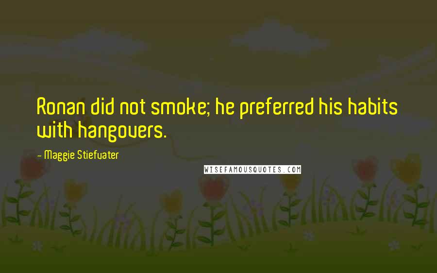 Maggie Stiefvater Quotes: Ronan did not smoke; he preferred his habits with hangovers.