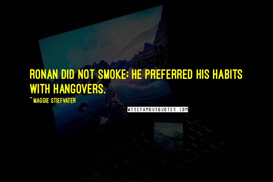 Maggie Stiefvater Quotes: Ronan did not smoke; he preferred his habits with hangovers.