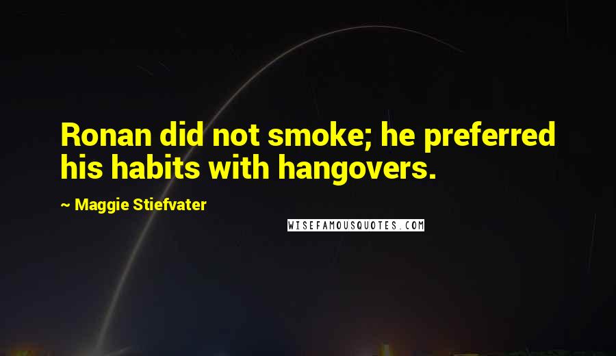 Maggie Stiefvater Quotes: Ronan did not smoke; he preferred his habits with hangovers.