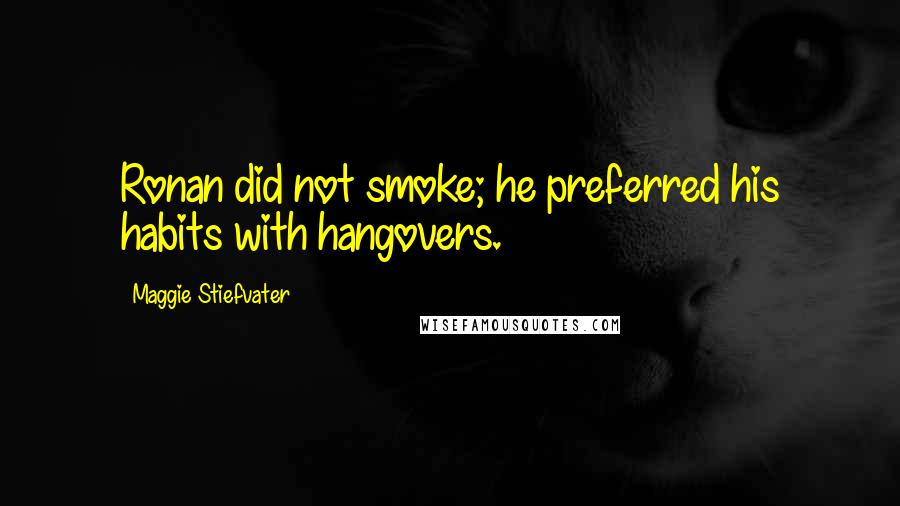 Maggie Stiefvater Quotes: Ronan did not smoke; he preferred his habits with hangovers.