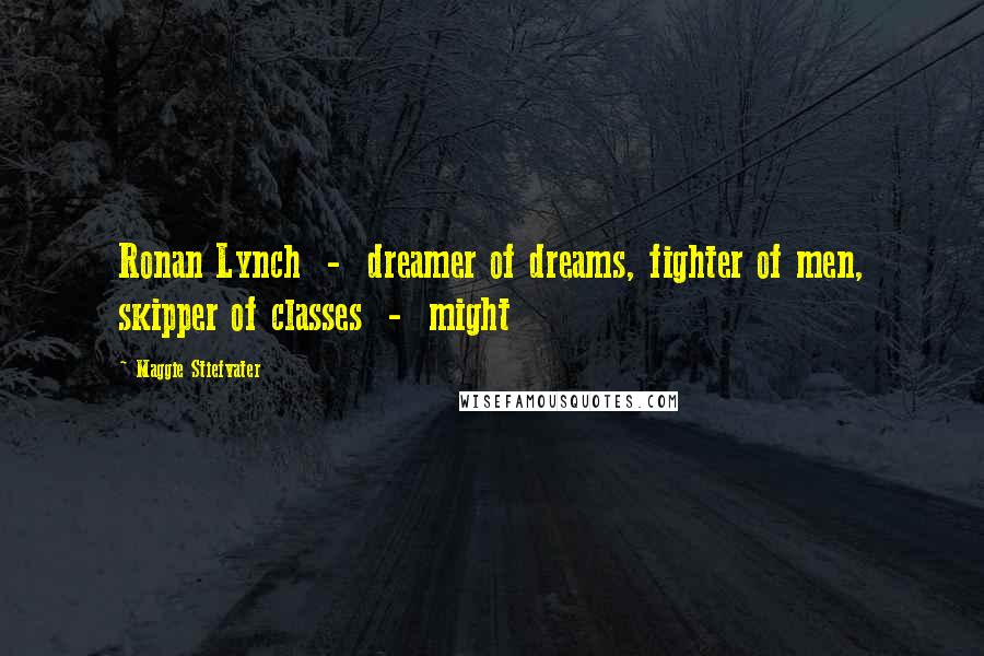 Maggie Stiefvater Quotes: Ronan Lynch - dreamer of dreams, fighter of men, skipper of classes - might