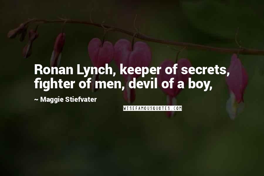 Maggie Stiefvater Quotes: Ronan Lynch, keeper of secrets, fighter of men, devil of a boy,