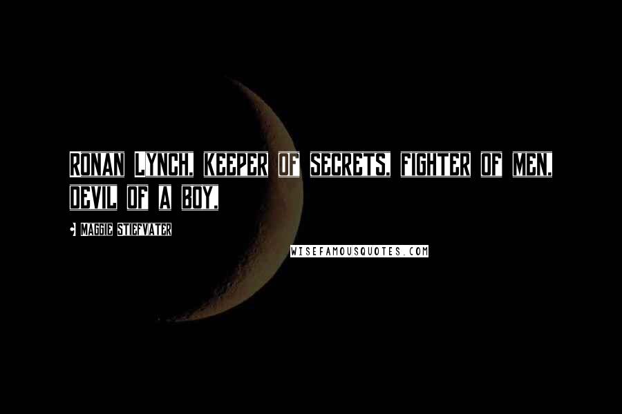 Maggie Stiefvater Quotes: Ronan Lynch, keeper of secrets, fighter of men, devil of a boy,