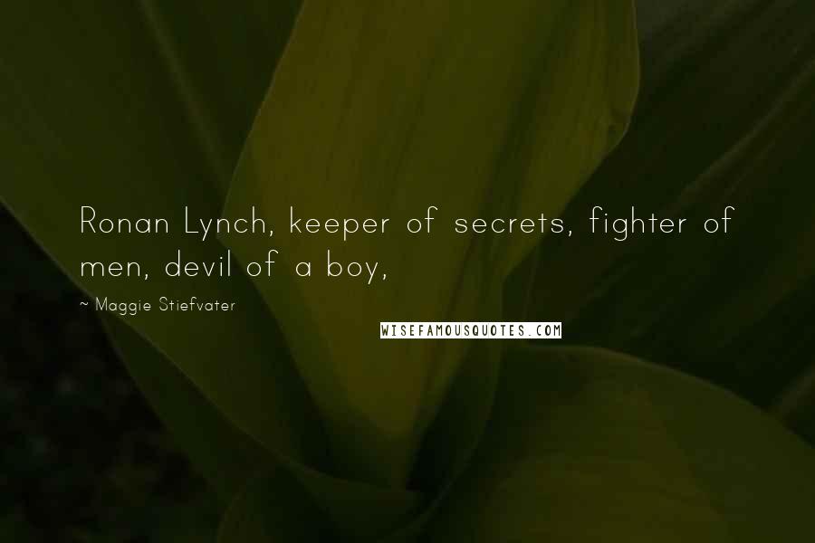 Maggie Stiefvater Quotes: Ronan Lynch, keeper of secrets, fighter of men, devil of a boy,