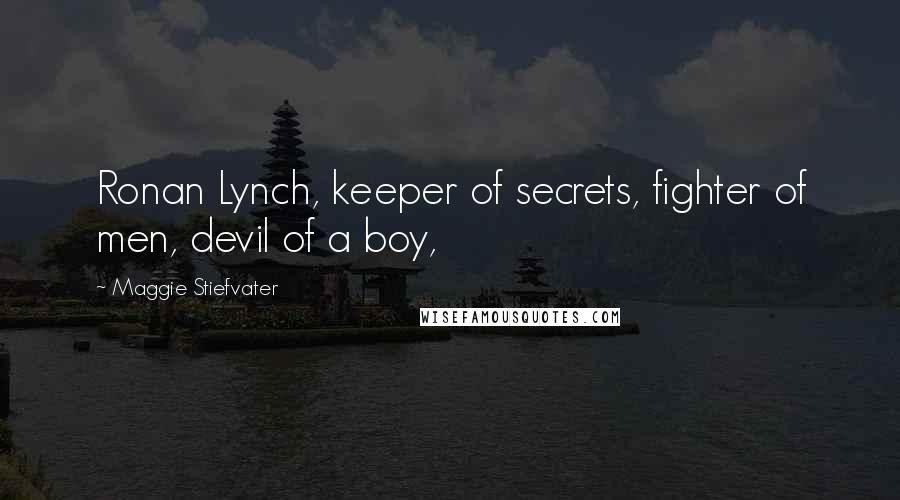 Maggie Stiefvater Quotes: Ronan Lynch, keeper of secrets, fighter of men, devil of a boy,