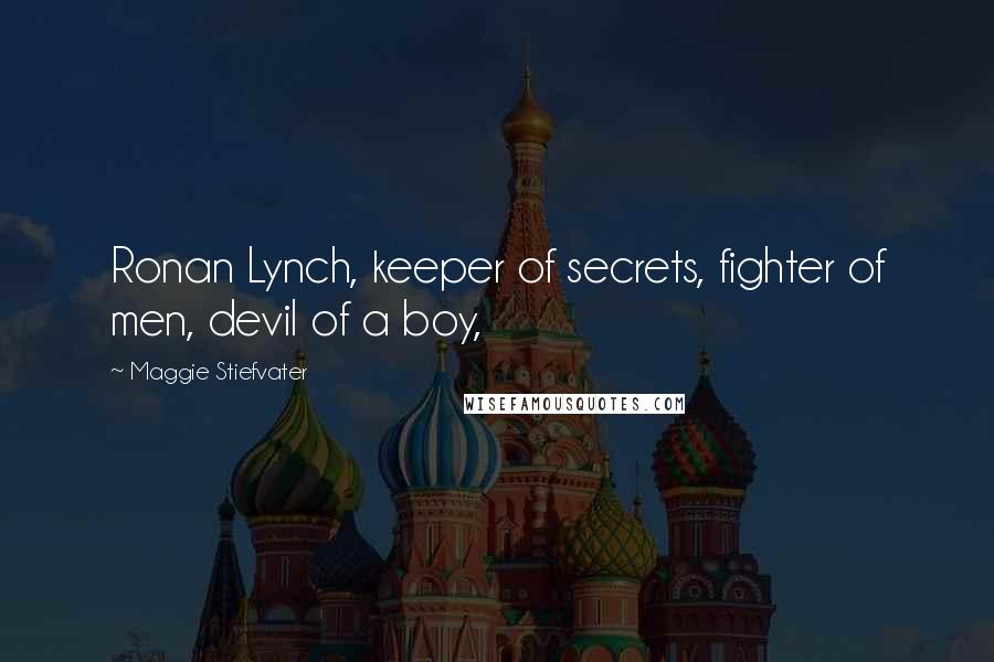 Maggie Stiefvater Quotes: Ronan Lynch, keeper of secrets, fighter of men, devil of a boy,