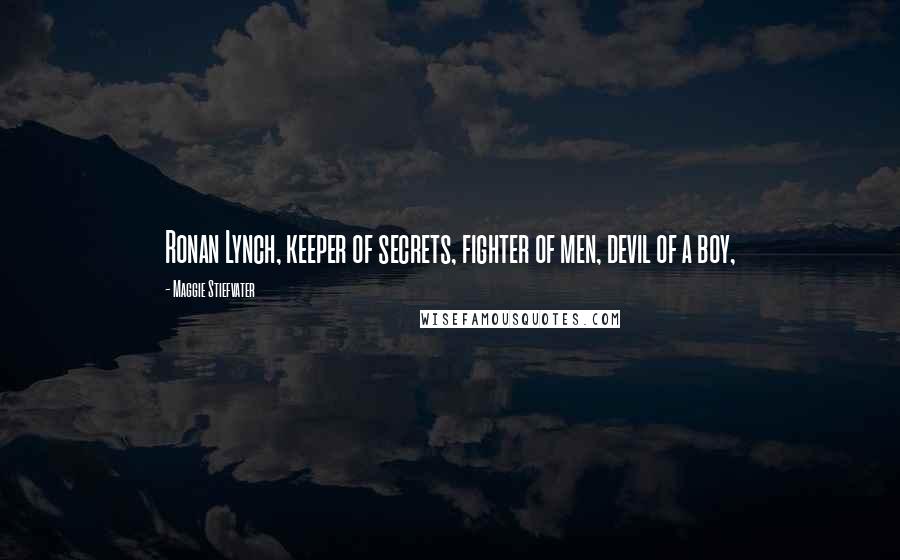 Maggie Stiefvater Quotes: Ronan Lynch, keeper of secrets, fighter of men, devil of a boy,