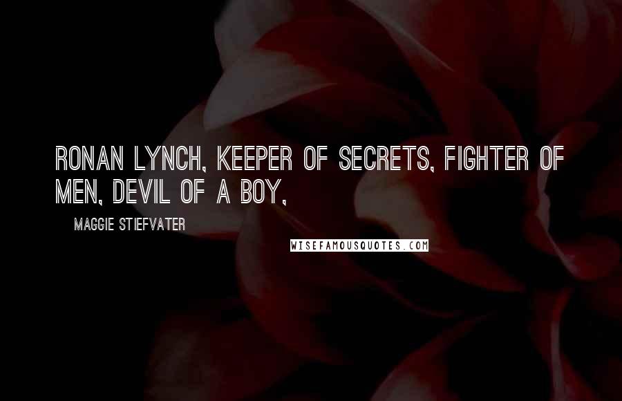 Maggie Stiefvater Quotes: Ronan Lynch, keeper of secrets, fighter of men, devil of a boy,