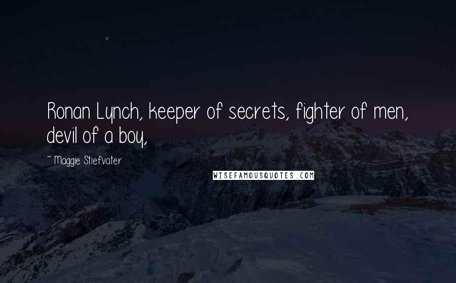 Maggie Stiefvater Quotes: Ronan Lynch, keeper of secrets, fighter of men, devil of a boy,