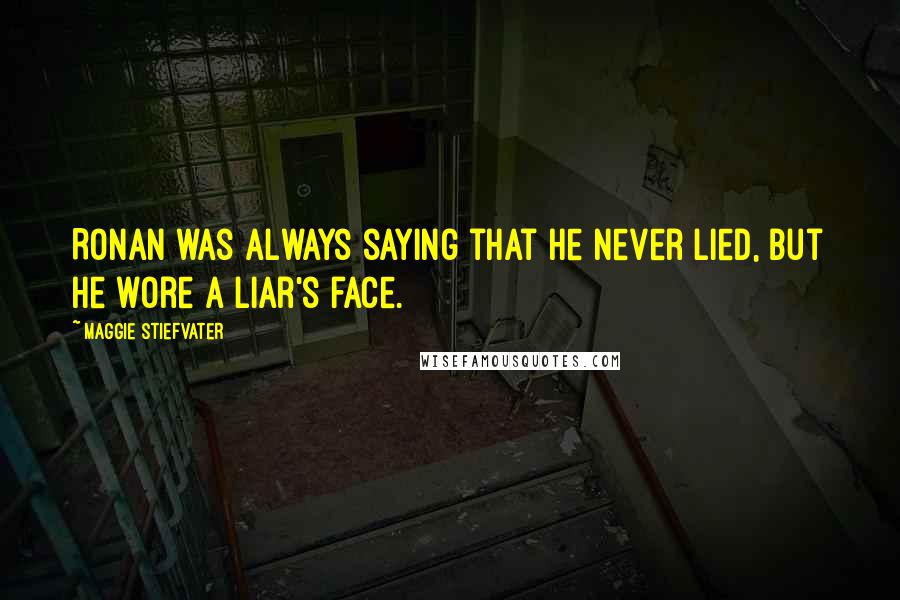 Maggie Stiefvater Quotes: Ronan was always saying that he never lied, but he wore a liar's face.