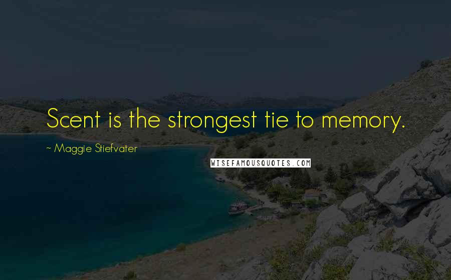 Maggie Stiefvater Quotes: Scent is the strongest tie to memory.