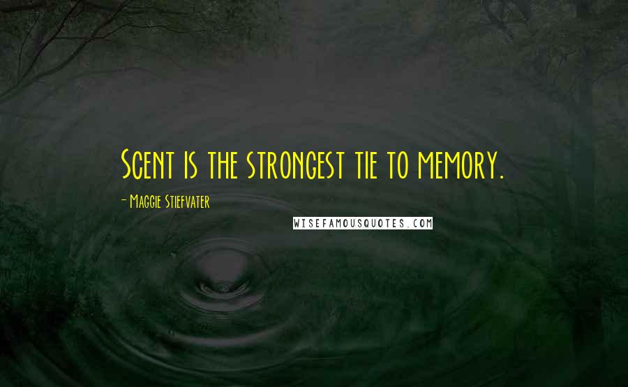 Maggie Stiefvater Quotes: Scent is the strongest tie to memory.