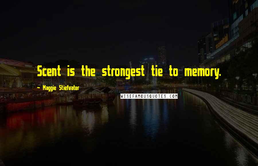 Maggie Stiefvater Quotes: Scent is the strongest tie to memory.