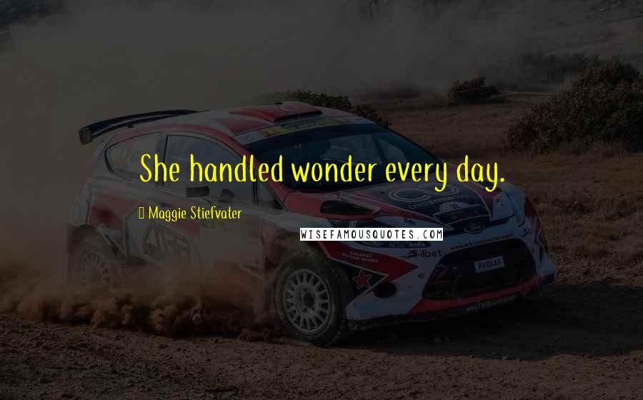 Maggie Stiefvater Quotes: She handled wonder every day.