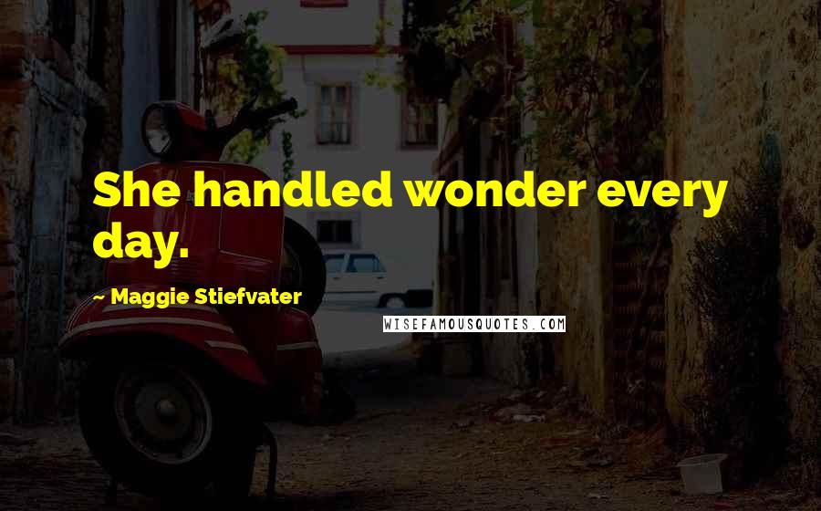 Maggie Stiefvater Quotes: She handled wonder every day.