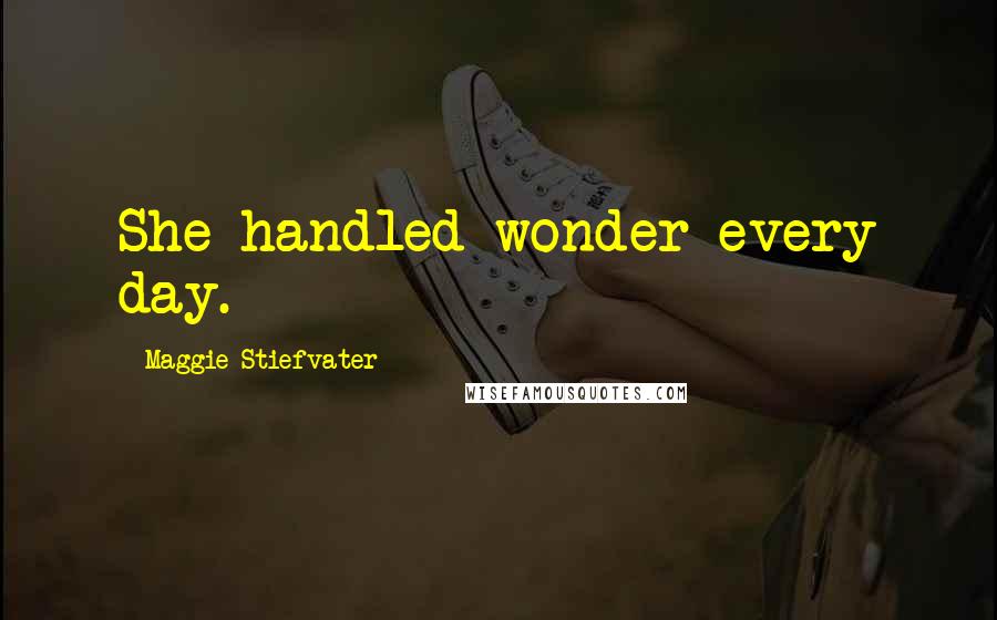 Maggie Stiefvater Quotes: She handled wonder every day.