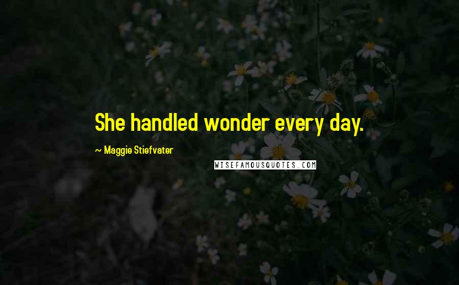 Maggie Stiefvater Quotes: She handled wonder every day.