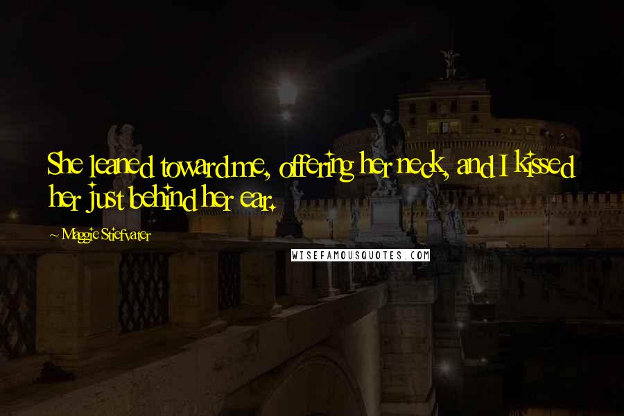 Maggie Stiefvater Quotes: She leaned toward me, offering her neck, and I kissed her just behind her ear.