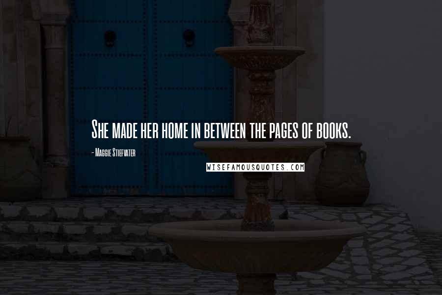 Maggie Stiefvater Quotes: She made her home in between the pages of books.