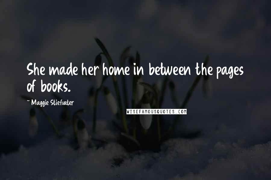 Maggie Stiefvater Quotes: She made her home in between the pages of books.