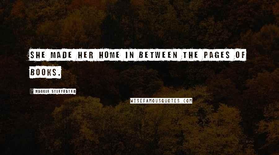 Maggie Stiefvater Quotes: She made her home in between the pages of books.