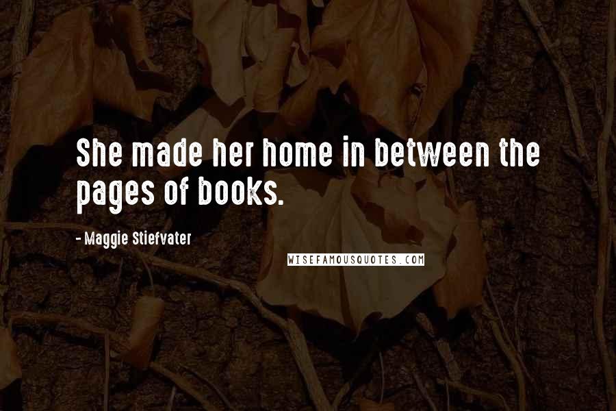 Maggie Stiefvater Quotes: She made her home in between the pages of books.