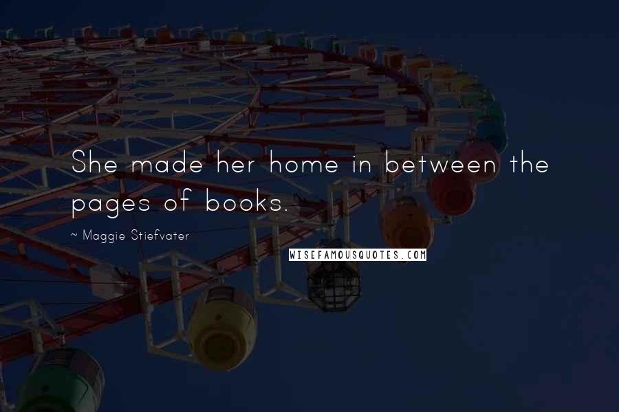 Maggie Stiefvater Quotes: She made her home in between the pages of books.