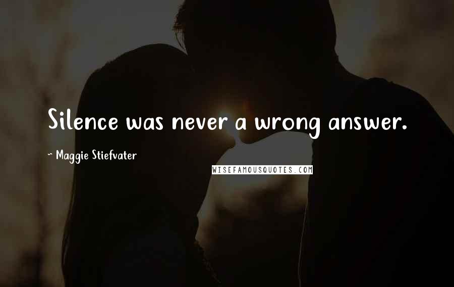 Maggie Stiefvater Quotes: Silence was never a wrong answer.