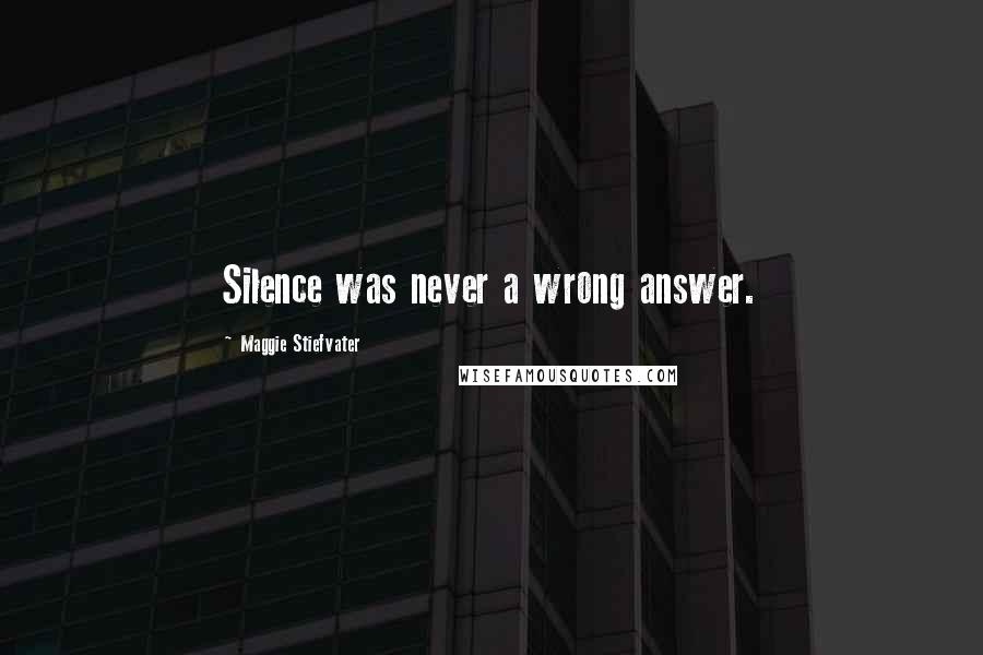 Maggie Stiefvater Quotes: Silence was never a wrong answer.