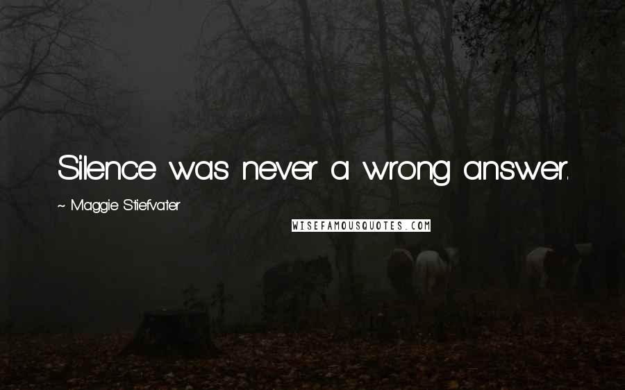 Maggie Stiefvater Quotes: Silence was never a wrong answer.