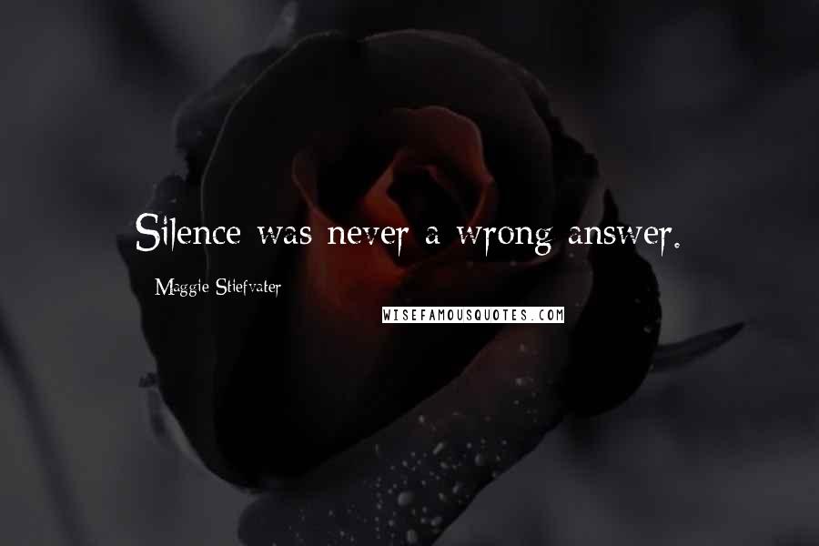 Maggie Stiefvater Quotes: Silence was never a wrong answer.