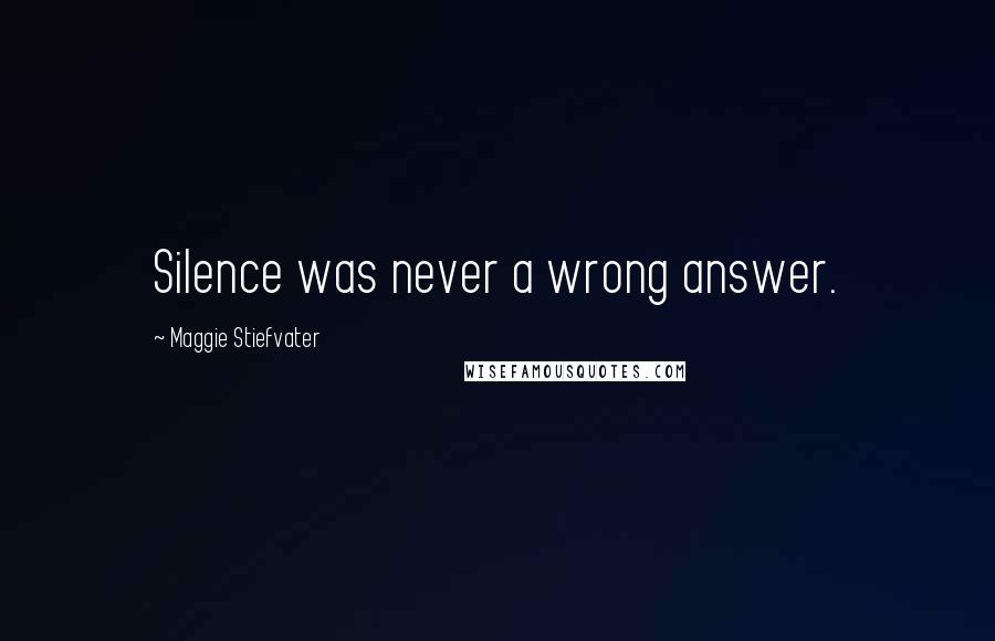 Maggie Stiefvater Quotes: Silence was never a wrong answer.