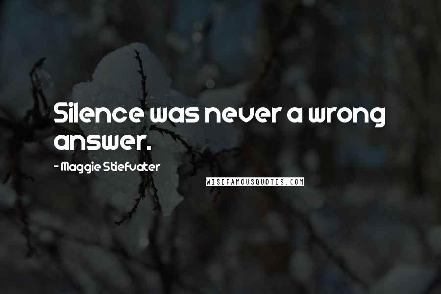 Maggie Stiefvater Quotes: Silence was never a wrong answer.